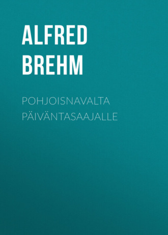 Brehm Alfred Edmund. Pohjoisnavalta päiväntasaajalle