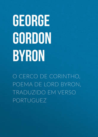 . O Cerco de Corintho, poema de Lord Byron, traduzido em verso portuguez