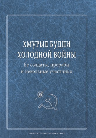 Сборник статей. Хмурые будни холодной войны. Ее солдаты, прорабы и невольные участники