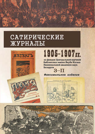 . Сатирические журналы. 1905—1907 гг. из фондов Центральной научной библиотеки им. Я.Коласа НАН Беларуси. З–П. Факсимильное издание