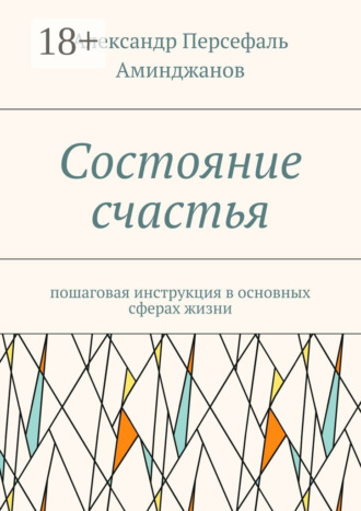 Александр Персефаль Аминджанов. Состояние счастья. Пошаговая инструкция в основных сферах жизни