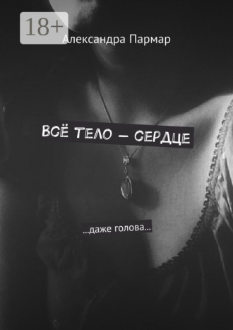 Александра Пармар. Всё тело – сердце. …даже голова…