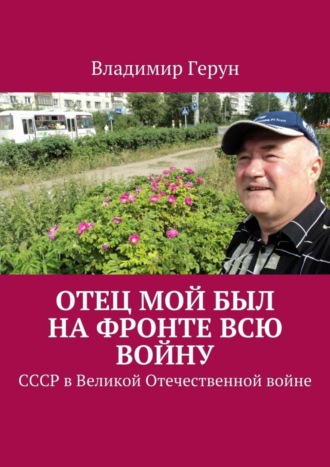 Владимир Герун. Отец мой был на фронте всю войну. СССР в Великой Отечественной войне