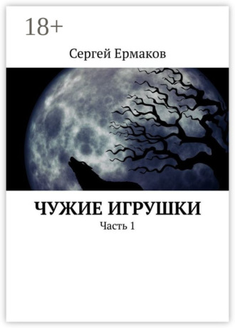 Сергей Максимович Ермаков. Чужие игрушки. Часть 1