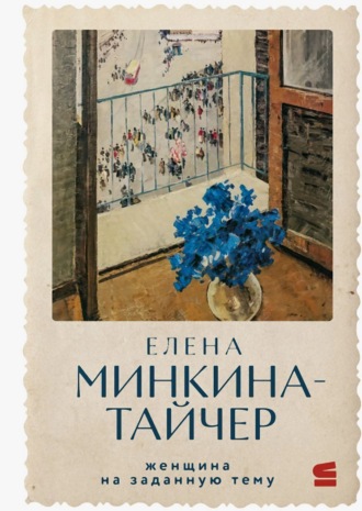 Елена Минкина-Тайчер. Женщина на заданную тему