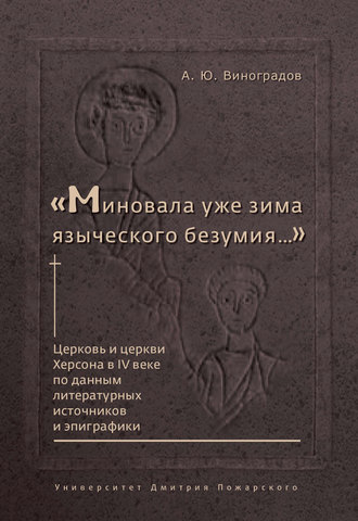 . «Миновала уже зима языческого безумия…» Церковь и церкви Херсона в IV веке по данным литературных источников и эпиграфики