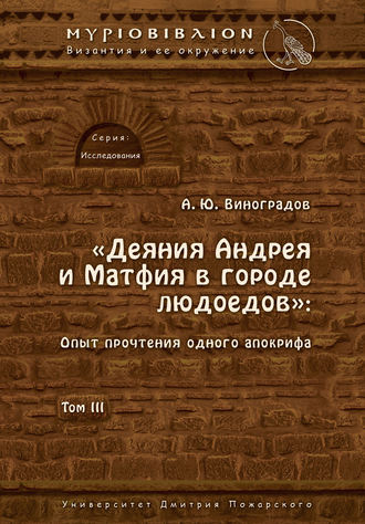 Андрей Виноградов. «Деяния Андрея и Матфия в городе людоедов». Опыт прочтения одного апокрифа. Том III