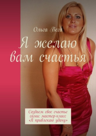 . Я желаю вам счастья. Создаем свое счастье сами: мастер-класс «Я привлекаю удачу»