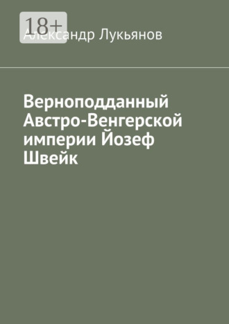 Александр Лукьянов. Верноподданный Австро-Венгерской империи Йозеф Швейк