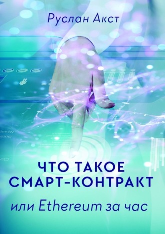 Руслан Акст. Что такое Смарт-контракт. или Ethereum за час