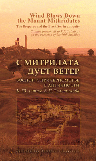 Коллектив авторов. С Митридата дует ветер. Боспор и Причерноморье в античности. К 70-летию В. П. Толстикова / Wind Blows Down the Mount Mithridates. The Bosporos and the Black Sea in Antiquity. Studies Presented to V. P. Tolstikov on the Occasion of His 70th Birthday