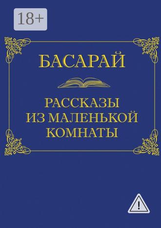 Басарай. Рассказы из маленькой комнаты