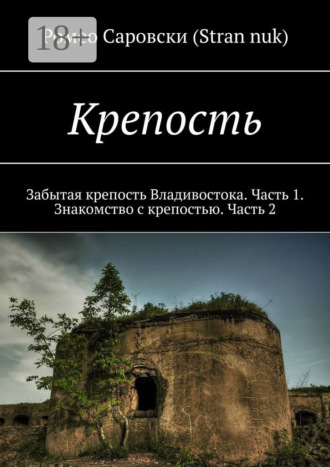 Ромео Саровски (Stran nuk). Крепость. Забытая крепость Владивостока. Часть 1. Знакомство с крепостью. Часть 2