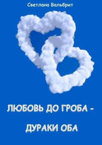 . Любовь до гроба – дураки оба