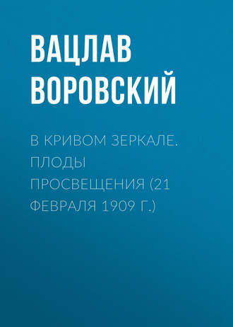 . В кривом зеркале. Плоды просвещения (21 февраля 1909 г.)