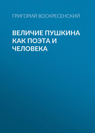 . Величие Пушкина как поэта и человека