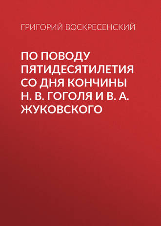 . По поводу пятидесятилетия со дня кончины H. В. Гоголя и В. А. Жуковского