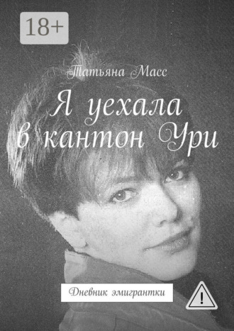Татьяна Масс. Я уехала в кантон Ури. Дневник эмигрантки