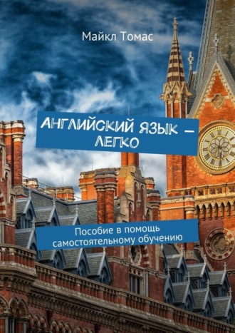 Майкл Томас. Английский язык – легко. Пособие в помощь самостоятельному обучению