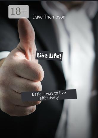 Dave Thompson. Like Life! Easiest way to live effectively