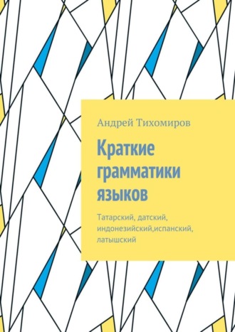 Андрей Евгеньевич Тихомиров. Краткие грамматики языков. Татарский, датский, индонезийский,испанский, латышский