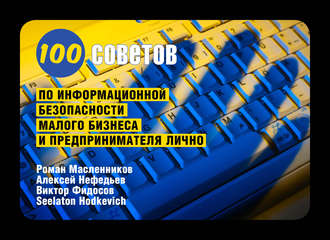 Роман Масленников. 100 советов по информационной безопасности малого бизнеса и предпринимателя лично