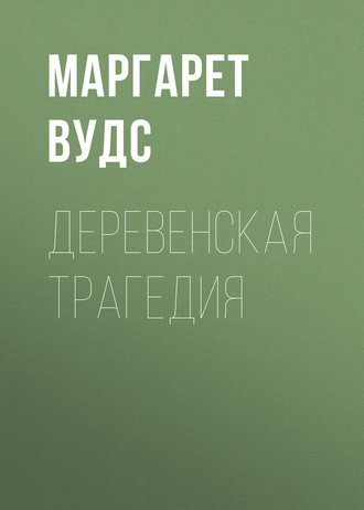 Маргарет Вудс. Деревенская трагедия