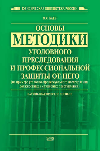 . Основы методики уголовного преследования и профессиональной защиты от него (на примере уголовно-процессуального исследования должностных и служебных преступлений)