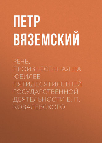 . Речь, произнесенная на юбилее пятидесятилетней государственной деятельности Е. П. Ковалевского