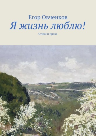 . Я жизнь люблю! Стихи и проза
