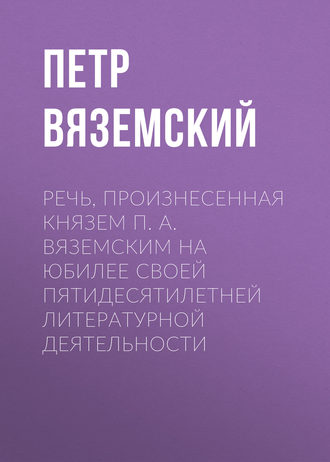 . Речь, произнесенная князем П. А. Вяземским на юбилее своей пятидесятилетней литературной деятельности