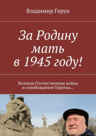 . За Родину мать в 1945 году! Великая Отечественная война и освобождение Европы…