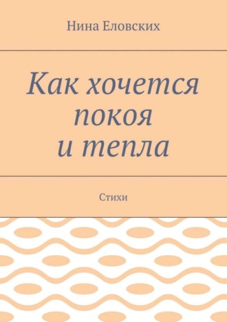 . Как хочется покоя и тепла. Стихи