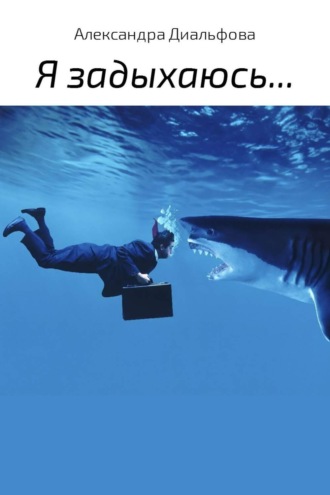 . Я задыхаюсь…
