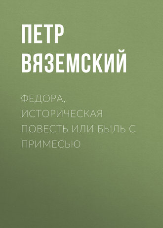 Петр Вяземский. Федора, историческая повесть или быль с примесью