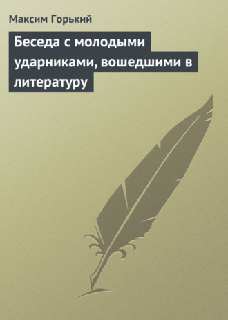 . Беседа с молодыми ударниками, вошедшими в литературу