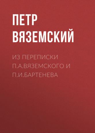 . Из переписки П.А.Вяземского и П.И.Бартенева