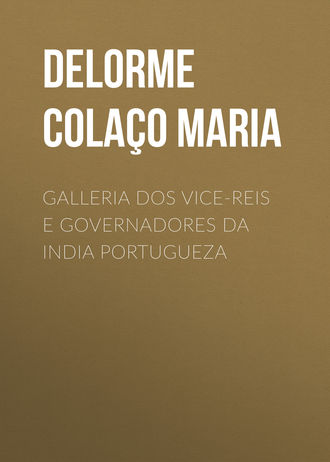 Delorme Colaço José Maria. Galleria dos Vice-reis e Governadores da India Portugueza