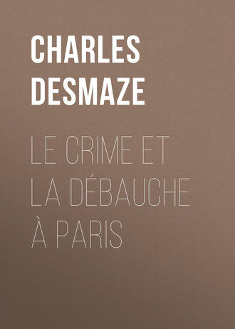 Charles Desmaze. Le crime et la débauche à Paris
