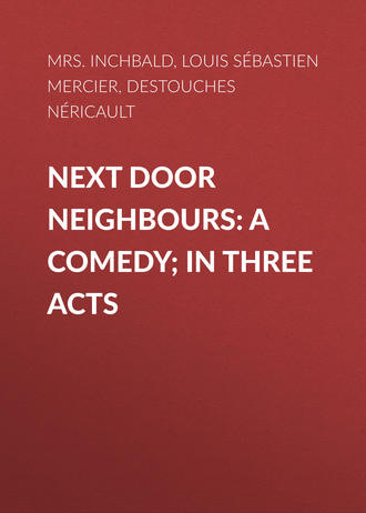 Louis Sébastien Mercier. Next Door Neighbours: A Comedy; In Three Acts