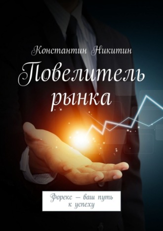 . Повелитель рынка. Форекс – ваш путь к успеху