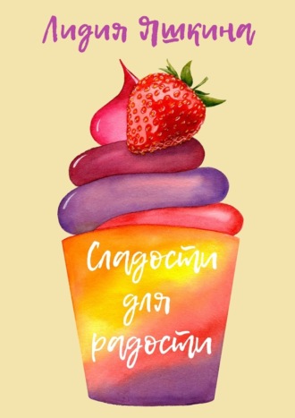 . Сладости для радости. Книга рецептов