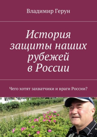 Владимир Герун. История защиты наших рубежей в России. Чего хотят захватчики и враги России?