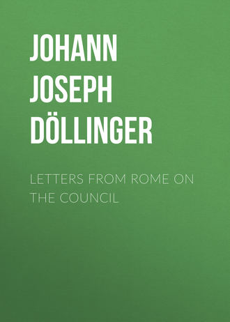 Johann Joseph Ignaz von Döllinger. Letters From Rome on the Council