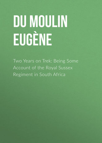 Du Moulin Louis Eugène. Two Years on Trek: Being Some Account of the Royal Sussex Regiment in South Africa