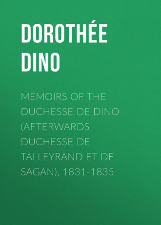 Dorothée Dino. Memoirs of the Duchesse de Dino (Afterwards Duchesse de Talleyrand et de Sagan), 1831-1835