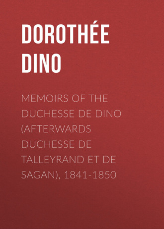Dorothée Dino. Memoirs of the Duchesse De Dino (Afterwards Duchesse de Talleyrand et de Sagan), 1841-1850