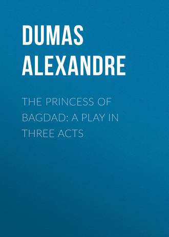 . The Princess of Bagdad: A Play In Three Acts