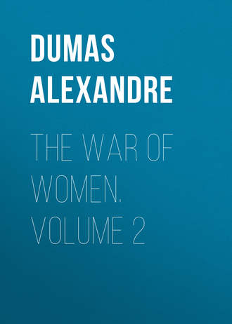 Александр Дюма. The War of Women. Volume 2