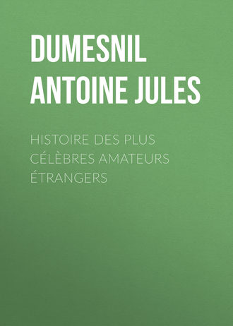 Dumesnil Antoine Jules. Histoire des Plus Célèbres Amateurs Étrangers